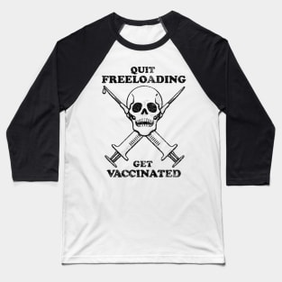 Quit Freeloading, Get Vaccinated (black) Baseball T-Shirt
